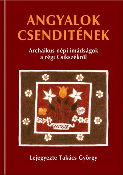 Akció Angyalok csenditének - Archaikus népi imádságok a régi Csíkszékről
