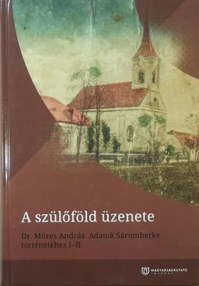 A szülőföld üzenete - Adatok Sáromberke történetéhez I-II. Legjobb ár