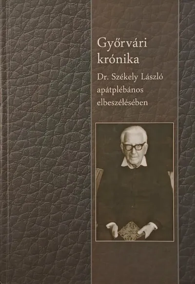 Legjobb ár Győrvári krónika - Dr. Székely László apátplébános elbeszélésében