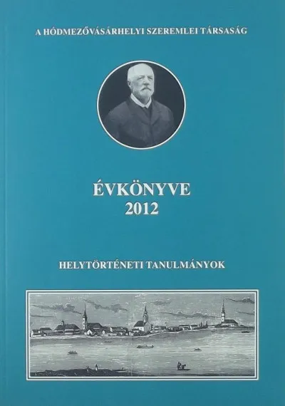 Végkiárusítás A Hódmezővásárhelyi Szeremlei Társaság évkönyve 2012 - Helytörténeti tanulmányok