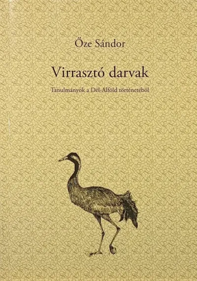 Virrasztó darvak - Tanulmányok a Dél-Alföld történetéből Gyors szállítás