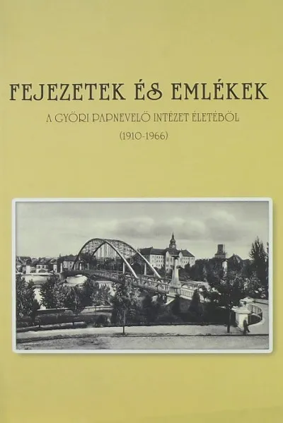 Vásárlói kedvenc Fejezetek és emlékek a Győri Papnevelői Intézet életéből - (1910-1966)