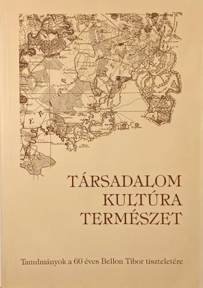 Társadalom, kultúra, természet - Tanulmányok a 60 éves Bellon Tibor tiszteletére Újdonság