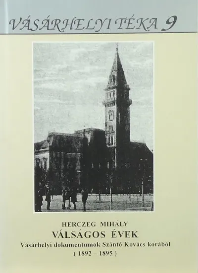 Válságos évek - Vásárhelyi dokumentumok Szántó Kovács korából (1892-1895) Korlátozott ajánlat