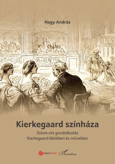 Korlátozott ajánlat Kierkegaard színháza - Színre vitt gondolkodás Kierkegaard életében és műveiben
