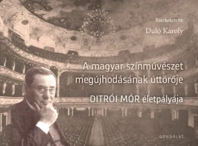 Rendeld meg most A magyar színművészet megújhodásának úttörője - Ditrói Mór életpályája
