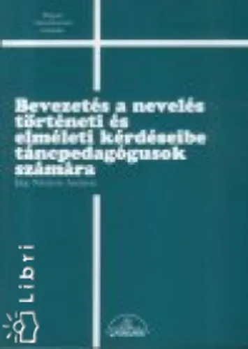 Bevezetés a nevelés történeti és elméleti kérdéseibe táncpedagógusok számára Kedvezményes ár