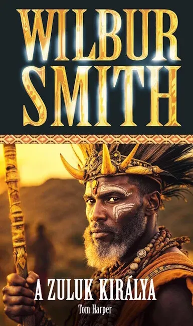 A zuluk királya - Wilbur Smith - Tom Harper Akció