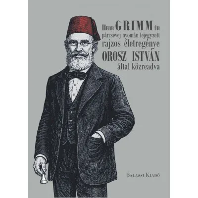 Herr GRIMM úr párcsevej nyomán lejegyzett rajzos életregénye Orosz István által közreadva Akciós ár