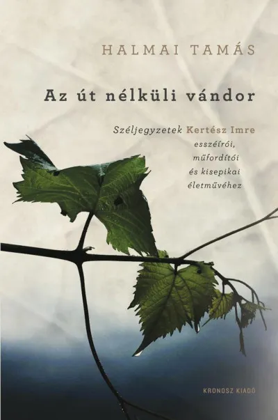 Exkluzív ajánlat Az út nélküli vándor - Széljegyzetek Kertész Imre esszéírói, műfordítói és kisepikai életművéhez