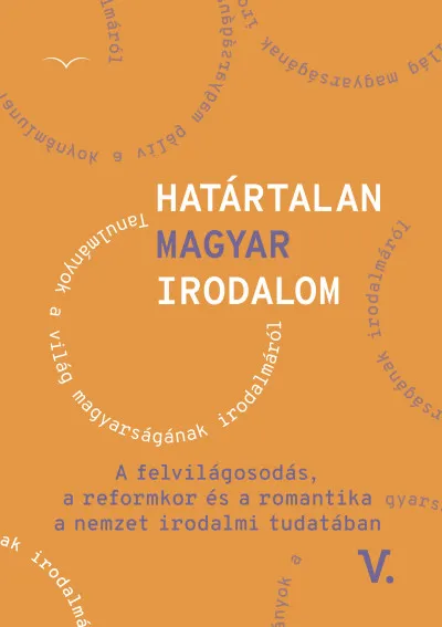 Végkiárusítás Határtalan magyar irodalom V. - A felvilágosodás, a reformkor és a romantika a nemzet irodalmitudatában
