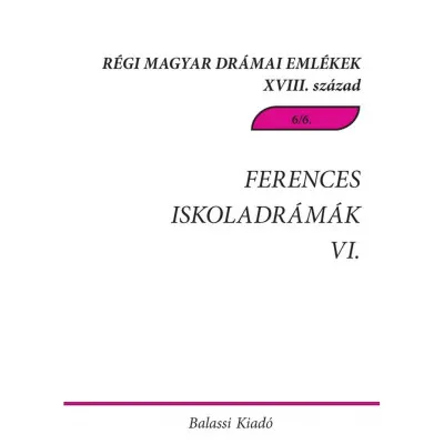 Olcsóbb Ferences iskoladrámák VI. - Csíksomlyói magyar és magyar-latin nyelvű drámák, töredékek a 18. századból