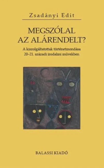 Rendeld meg most Megszólal az alárendelt? - A kiszolgáltatottak történetmondása 20-21. századi irodalmi művekben