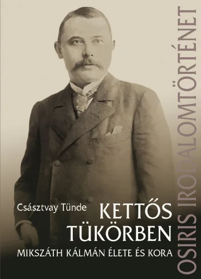 Kettős tükörben - Mikszáth Kálmán élete és kora Gyors kiszállítás