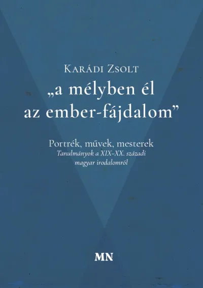 A mélyben él az ember-fájdalom - Portrék, művek, mesterek - Tanulmányok a XIX-XX. századi magyar irodalomról Akció
