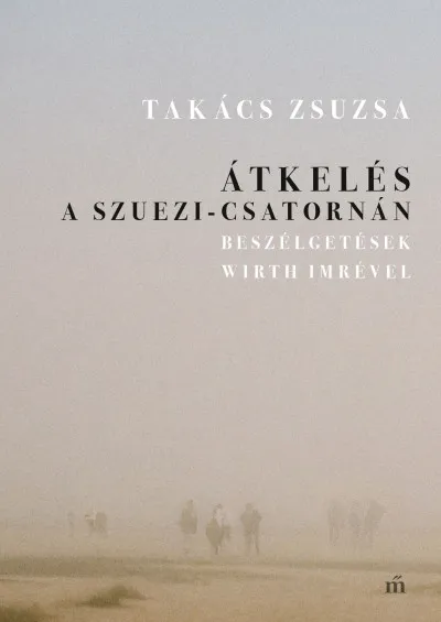 Átkelés a Szuezi-csatornán - Beszélgetések Wirth Imrével Kedvezmény