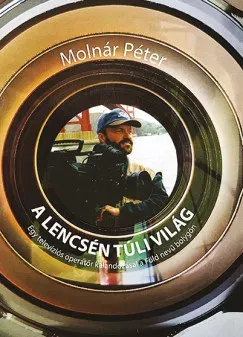 Vásárlói kedvenc A lencsén túli világ - Molnár Péter