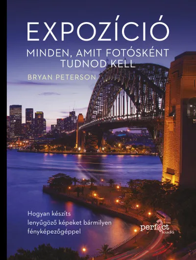 Expozíció - Minden, amit fotósként tudnod kell - Hogyan készíts lenyűgöző képeket bármilyen fényképezőgéppel Kihagyhatatlan ajánlat