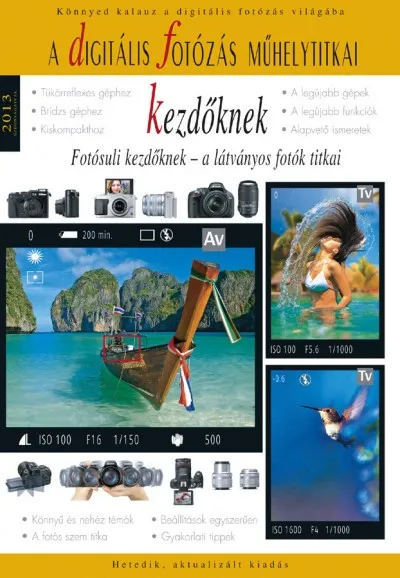 Végkiárusítás A digitális fotózás műhelytitkai kezdőknek - 2013 - Fotósuli kezdőknek - a látványos fotók titkai