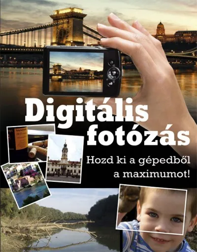 Gyors kiszállítás Digitális fotózás - Hozd ki a gépedből a maximumot!