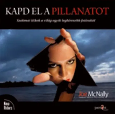 Árengedmény Kapd el a pillanatot - Szakmai titkok a világ egyik leghíresebb fotósától