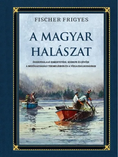 A magyar halászat - Összefoglaló ismertetése, szerepe és jövője a mezőgazdasági termelésben és a vízgazdálkodásban Legkelendőbb