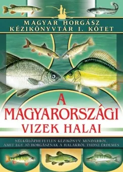 Utolsó esély A magyarországi vizek halai - Magyar Horgász Kézikönyvtár 1.
