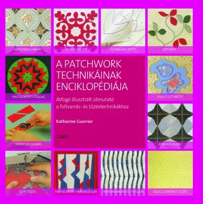 A patchwork technikáinak enciklopédiája - Átfogó illusztrált útmutató a foltvarrás- és tűzdeléstechnikákhoz Akció