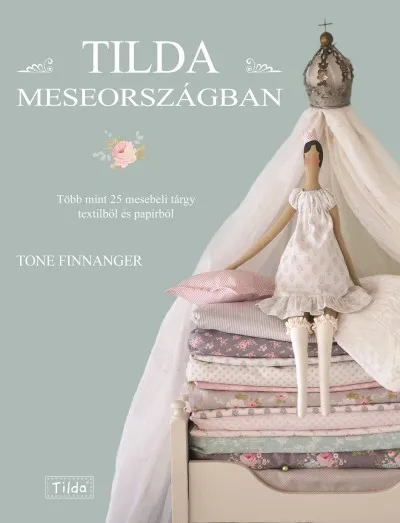 Tilda Meseországban - Több mint 25 mesebeli tárgy textilből és papírból Kedvezményes ár