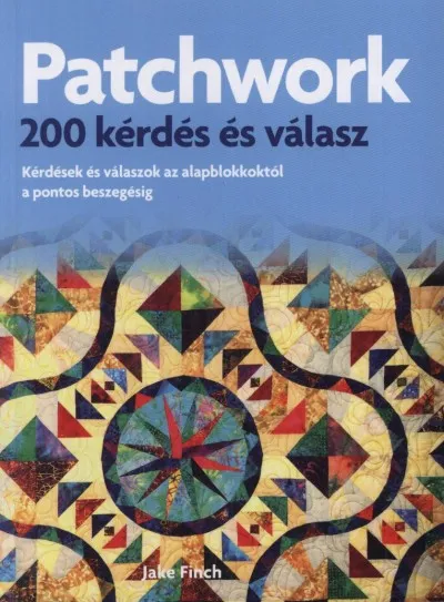 Patchwork - 200 kérdés és válasz - Kérdések és válaszok az alapblokkoktól a pontos beszegésig Olcsó