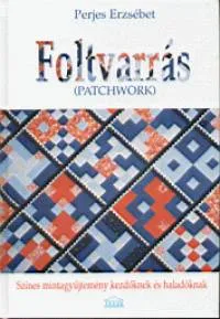 Prémium Foltvarrás (patchwork) - Színes mintagyűjtemény kezdőknek és haladóknak