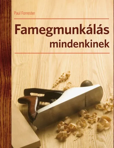 Famegmunkálás mindenkinek - A famegmunkálás technikái Különleges ajánlat