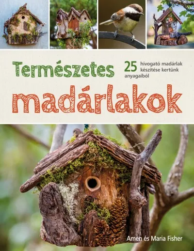 Biztonságos vásárlás Természetes madárlakok - 25 hívogató madárlak készítése kertünk anyagaiból