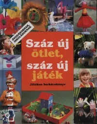 Száz új ötlet, száz új játék - Játékos barkácskönyv óvodásoknak, iskolásoknak Biztonságos fizetés