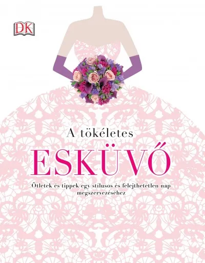A tökéletes esküvő - Ötletek és tippek egy stílusos és felejthetetlen nap megszervezéséhez Gyors kiszállítás