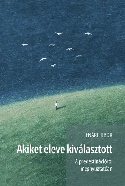 Népszerű Akiket eleve kiválasztott - A predestinációról megnyugtatóan