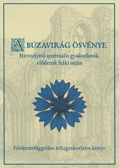A búzavirág ösvénye - Hitmélyítő spirituális gyakorlatok elődeink lelki útján Gyors szállítás