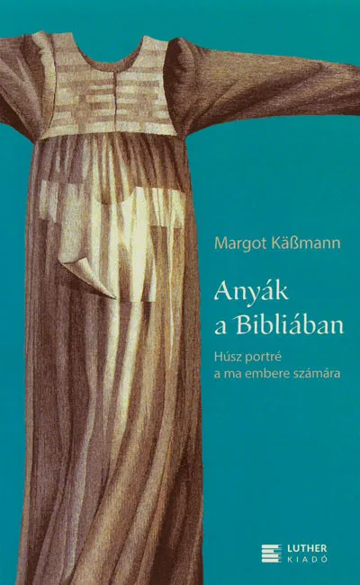 Nézd meg most Anyák a Bibliában - Húsz portré a ma embere számára