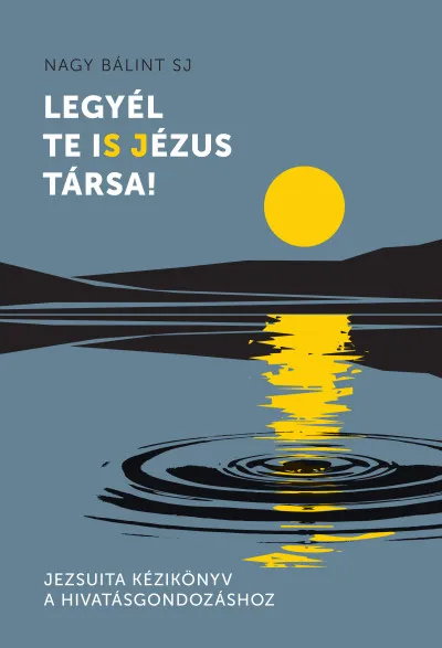 Vásárlói kedvenc Legyél te iS Jézus Társa! - Jezsuita kézikönyv a hivatásgondozáshoz
