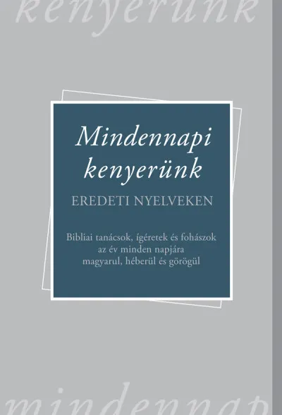 Nézd meg most Mindennapi kenyerünk - Eredeti nyelveken - Bibliai tanácsok, ígéretek és fohászok az év minden napjára magyarul, héberül és görögül