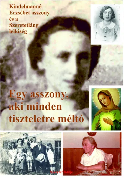 Egy asszony, aki minden tiszteletre méltó - Kindelmanné Erzsébet asszony és a Szeretetláng lelkiség Exkluzív ajánlat