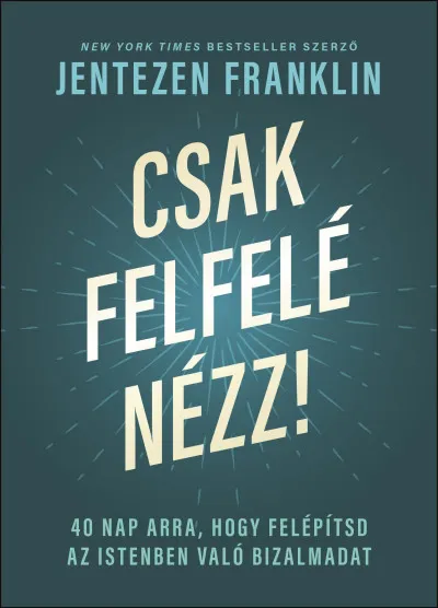 Csak felfelé nézz! - 40 nap arra, hogy felépítsd az Istenben való bizalmadat Prémium