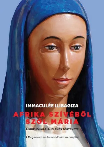 Akciós ár Afrika szívéből szól Mária - A Kibehói Mária jelenés története