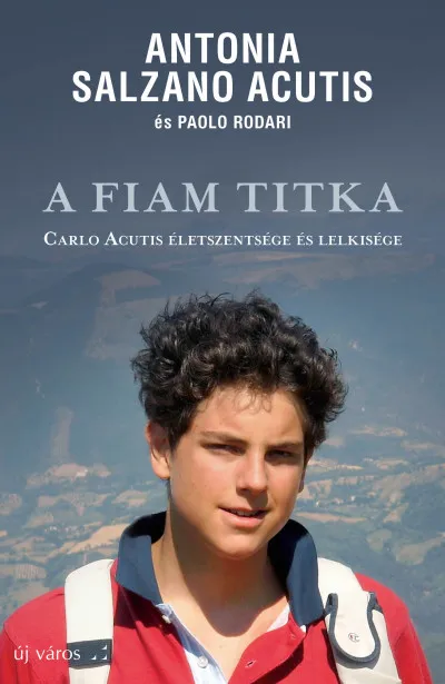 A fiam titka - Carlo Acutis életszentsége és lelkisége Árengedmény