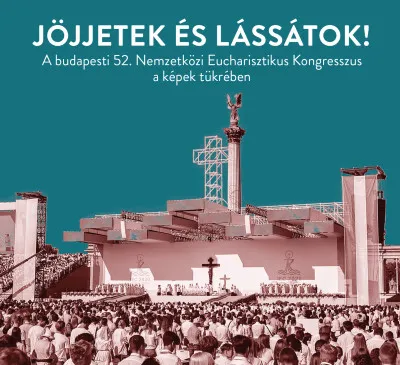 Jöjjetek és lássátok! - A budapesti 52. Nemzetközi Eucharisztikus Kongresszus a képek tükrében Árengedmény