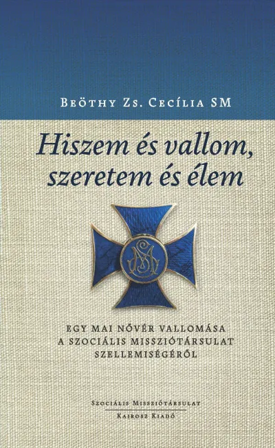Hiszem és vallom, szeretem és élem - Egy mai nővér vallomása a Szociális Missziótársulat lelkiségéről Újdonság
