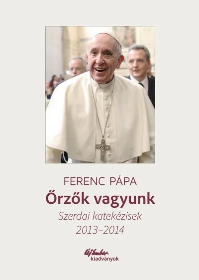 Őrzők vagyunk - Szerdai katekézisek 2013-2014 Gyors szállítás