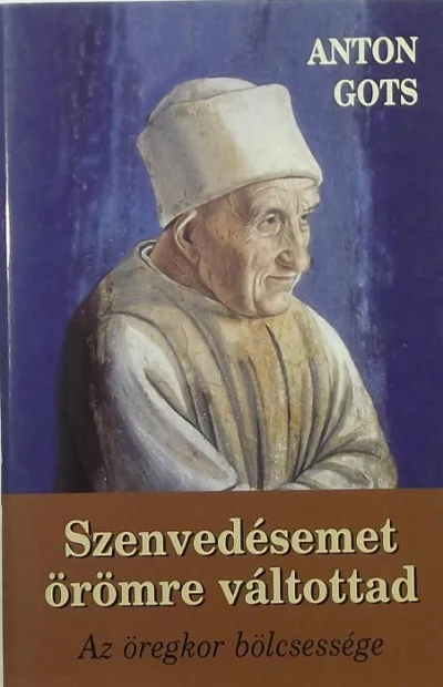 Szenvedésemet örömre váltottad - Az öregkor bölcsessége Olcsóbb