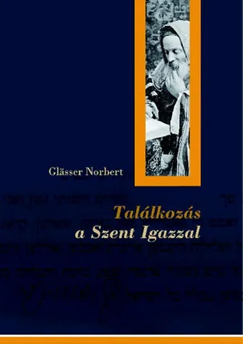 Találkozás a Szent Igazzal : A magyar nyelvű orthodox zsidó sajtó cádik-képe 1891-1944 Végkiárusítás