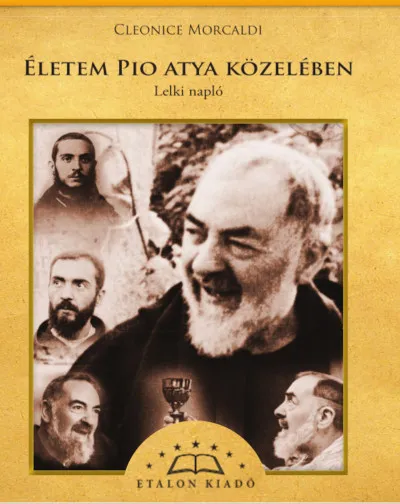 Cleonice Morcaldi Lelki Naplója - Életem Pio Atya Közelében Biztonságos fizetés